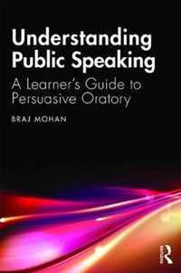 Understanding Public Speaking: A Learner's Guide to Persuasive Oratory