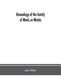 Genealogy of the Family of Mark, Or Marke; County of Cumberland. Pedigree and Arms of the Bowscale Branch of the Family, from Which Is Descended John Mark, Esquire; Now Residing at Greystoke, West Didsbury, Near Manchester Chevalier, Or Knight of the (Gre