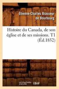 Histoire Du Canada, de Son Eglise Et de Ses Missions. T1 (Ed.1852)