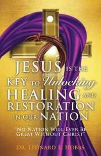 Jesus Is the Key to Unlocking Healing and Restoration in Our Nation