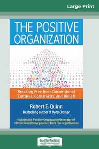 The Positive Organization: Breaking Free from Conventional Cultures, Constraints, and Beliefs (16pt Large Print Edition)