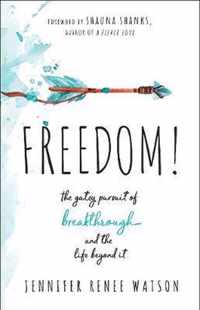 Freedom The Gutsy Pursuit of Breakthrough and the Life Beyond It