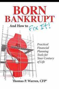 Born Bankrupt and How to Fix It! Practical Financial Planning Tools for Your Century of Life