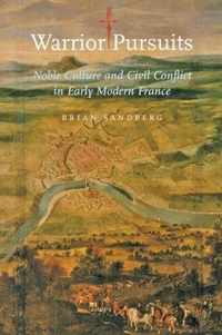 Warrior Pursuits  Noble Culture and Civil Conflict in Early Modern France