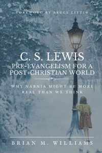 C. S. Lewis Pre-Evangelism for a Post- Christian World