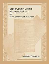 Essex County, Virginia Will Abstracts, 1751-1842 and Estate Records Index, 1751-1799