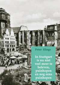 In Stuttgart is nu niet veel meer te beleven, puinhopen en nog eens puinhopen - Peter Elings - Paperback (9789402124873)