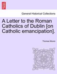 A Letter to the Roman Catholics of Dublin [on Catholic Emancipation].
