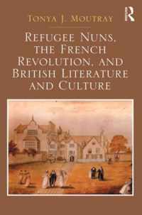 Refugee Nuns, the French Revolution, and British Literature and Culture