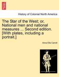 The Star of the West; or, National men and national measures ... Second edition. [With plates, including a portrait.]