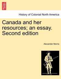 Canada and Her Resources; An Essay. Second Edition