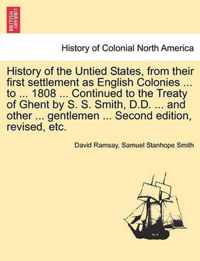 History of the Untied States, from their first settlement as English Colonies ... to ... 1808 ... Continued to the Treaty of Ghent by S. S. Smith, D.D. ... and other ... gentlemen ... Second edition, revised, etc.