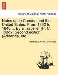 Notes Upon Canada and the United States. from 1832 to 1840 ... by a Traveller [H. C. Todd?] Second Edition. (Addenda, Etc.).