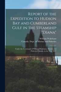 Report of the Expedition to Hudson Bay and Cumberland Gulf in the Steamship Diana [microform]