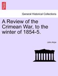 A Review of the Crimean War, to the Winter of 1854-5.