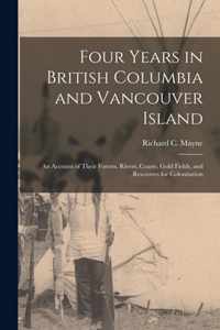 Four Years in British Columbia and Vancouver Island [microform]