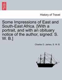 Some Impressions of East and South-East Africa. [With a Portrait, and with an Obituary Notice of the Author, Signed