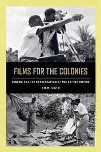 Films for the Colonies  Cinema and the Preservation of the British Empire