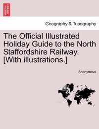 The Official Illustrated Holiday Guide to the North Staffordshire Railway. [With Illustrations.]