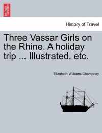 Three Vassar Girls on the Rhine. a Holiday Trip ... Illustrated, Etc.