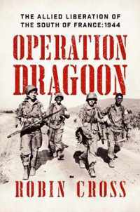 Operation Dragoon  The Allied Liberation of the South of France: 1944