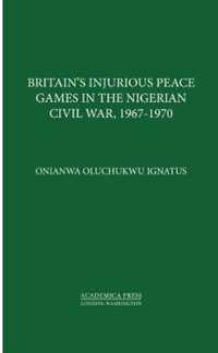 Britain's Injurious Peace Games in the Nigerian Civil War, 1967-1970
