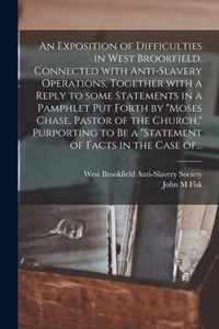 An Exposition of Difficulties in West Brookfield, Connected With Anti-slavery Operations, Together With a Reply to Some Statements in a Pamphlet Put Forth by Moses Chase, Pastor of the Church, Purporting to Be a Statement of Facts in the Case Of...