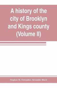 A history of the city of Brooklyn and Kings county (Volume II)