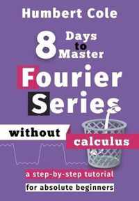 8 Days to Master Fourier Series without Calculus