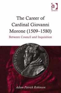 The Career of Cardinal Giovanni Morone 1509-1580