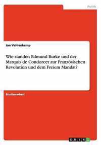 Wie standen Edmund Burke und der Marquis de Condorcet zur Franzoesischen Revolution und dem Freiem Mandat?