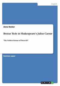 Brutus' Role in Shakespeare's Julius Caesar