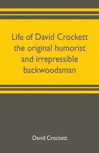 Life of David Crockett the original humorist and irrepressible backwoodsman