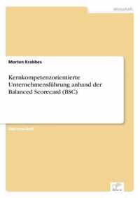 Kernkompetenzorientierte Unternehmensfuhrung anhand der Balanced Scorecard (BSC)