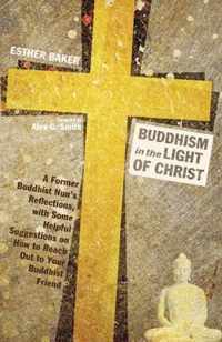 Buddhism in the Light of Christ: A Former Buddhist Nun's Reflections, with Some Helpful Suggestions on How to Reach Out to Your Buddhist Friend