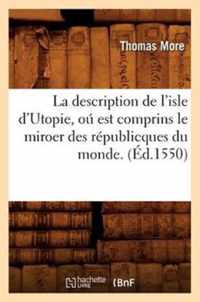 La Description de l'Isle d'Utopie, Ou Est Comprins Le Miroer Des Republicques Du Monde. (Ed.1550)