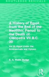 A History of Egypt from the End of the Neolithic Period to the Death of Cleopatra VII B.C. 30 (Routledge Revivals): Vol. III: Egypt Under the Amenemh&