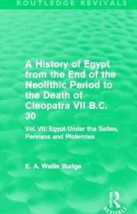 A History of Egypt from the End of the Neolithic Period to the Death of Cleopatra VII B.C. 30 (Routledge Revivals): Vol. VII: Egypt Under the Saites,