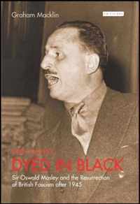 Very Deeply Dyed in Black: Sir Oswald Mosley and the Resurrection of British Fascism After 1945