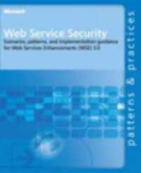 Web Services Security - Scenarios, Patterns and Implementation Guidance for Web Service Enhancements (WSE) 3.0