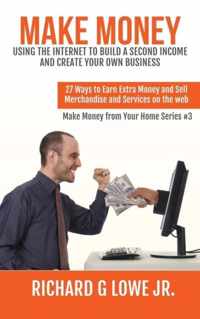 Make Money Using the Internet to Build a Second Income and Create your Own Business