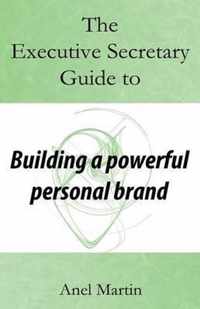 The Executive Secretary Guide to Building a Powerful Personal Brand