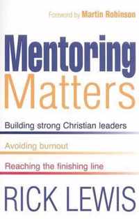 Mentoring Matters: Building Strong Christian Leaders, Avoiding Burnout, Reaching the Finishing Line