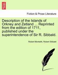 Description of the Islands of Orkney and Zetland ... Reprinted from the Edition of 1711, Published Under the Superintendence of Sir R. Sibbald.