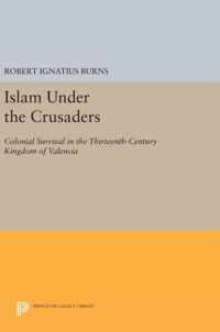 Islam Under the Crusaders - Colonial Survival in the Thirteenth-Century Kingdom of Valencia