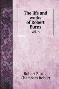 The life and works of Robert Burns