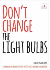 Dont Change The Light Bulbs