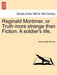 Reginald Mortimer, or Truth More Strange Than Fiction. a Soldier's Life.
