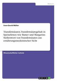 Transfettsauren, Transfettsauregehalt in Speisefetten wie Butter und Margarine. Stellenwert von Transfettsauren aus ernahrungsmedizinischer Sicht