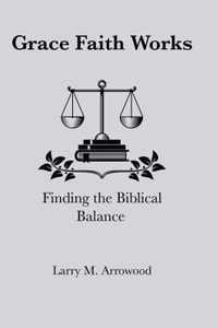 Grace Faith Works, Finding the Biblical Balance